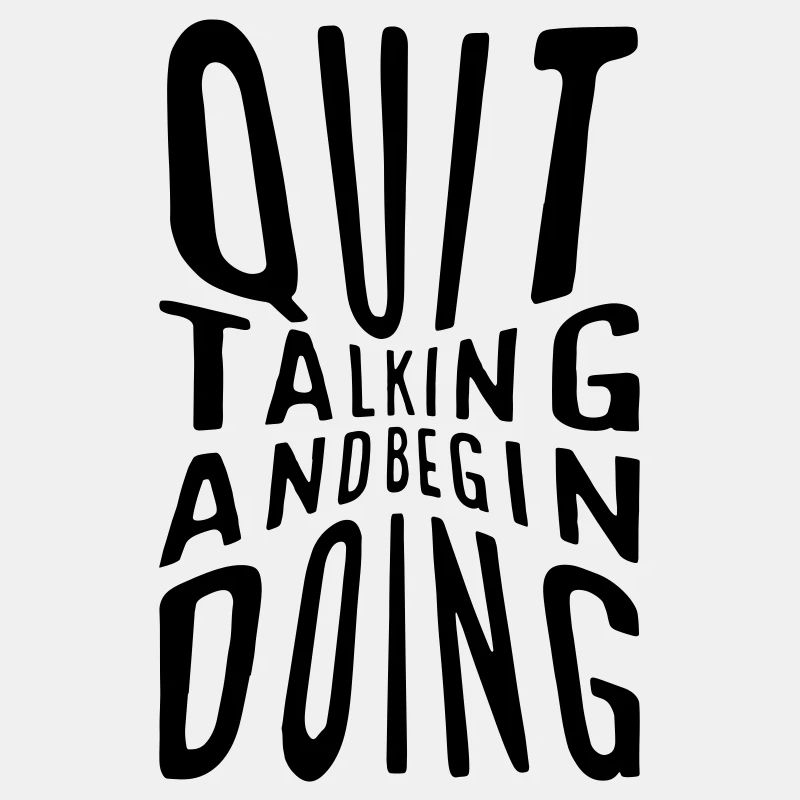 Quit talking and begin doing