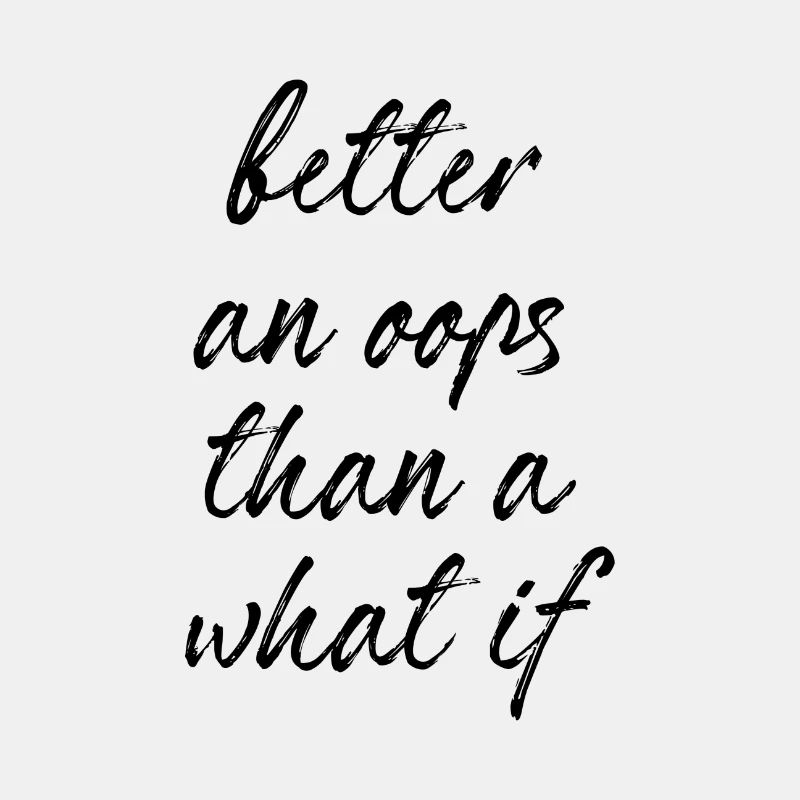 Better an oops than a what if