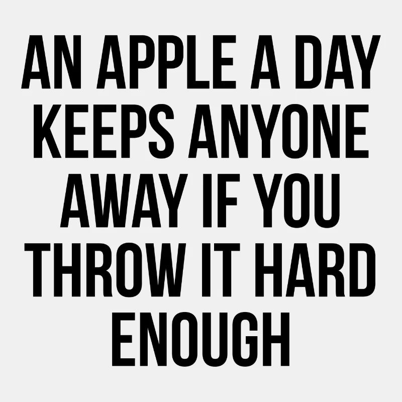 An apple a day keeps anyone away if you throw it