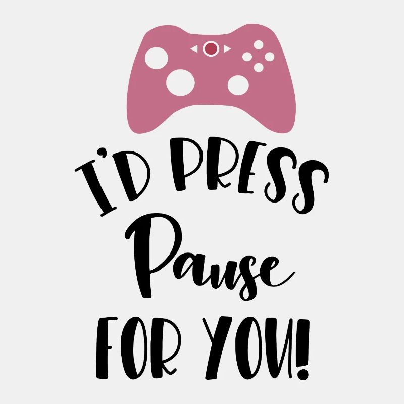 I'D PRESS PAUSE FOR YOU