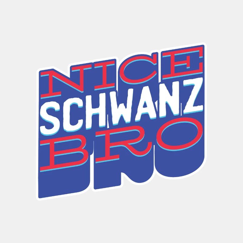 Nice Schwanz Bro