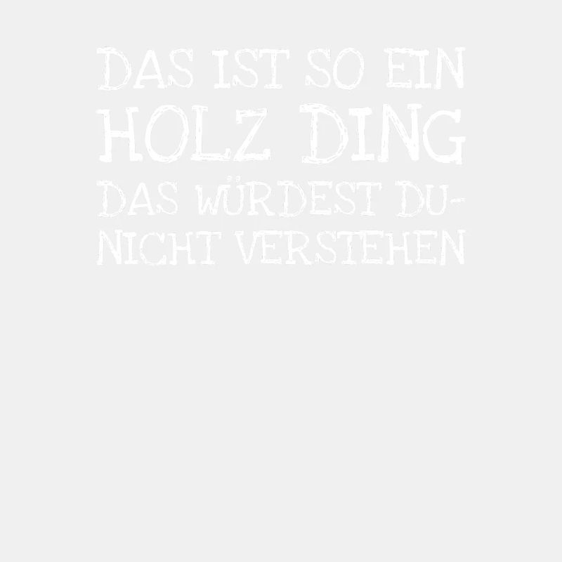 Das Ist So Ein Holz Ding Das Würdest Du- Nicht Ve