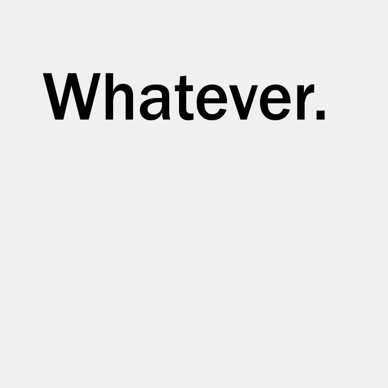 Whatever T Shirt Whatever Tee Whatever