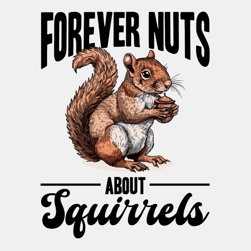 Funny Squirrel Animal Forever nuts about squirrels