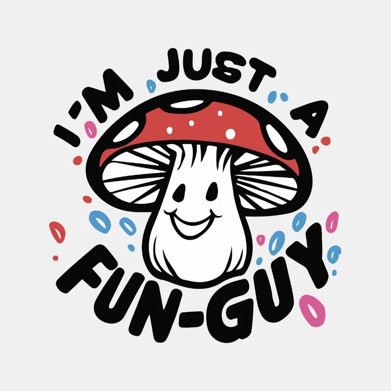 MUSHROOM. I'M JUST A FUN-GUY