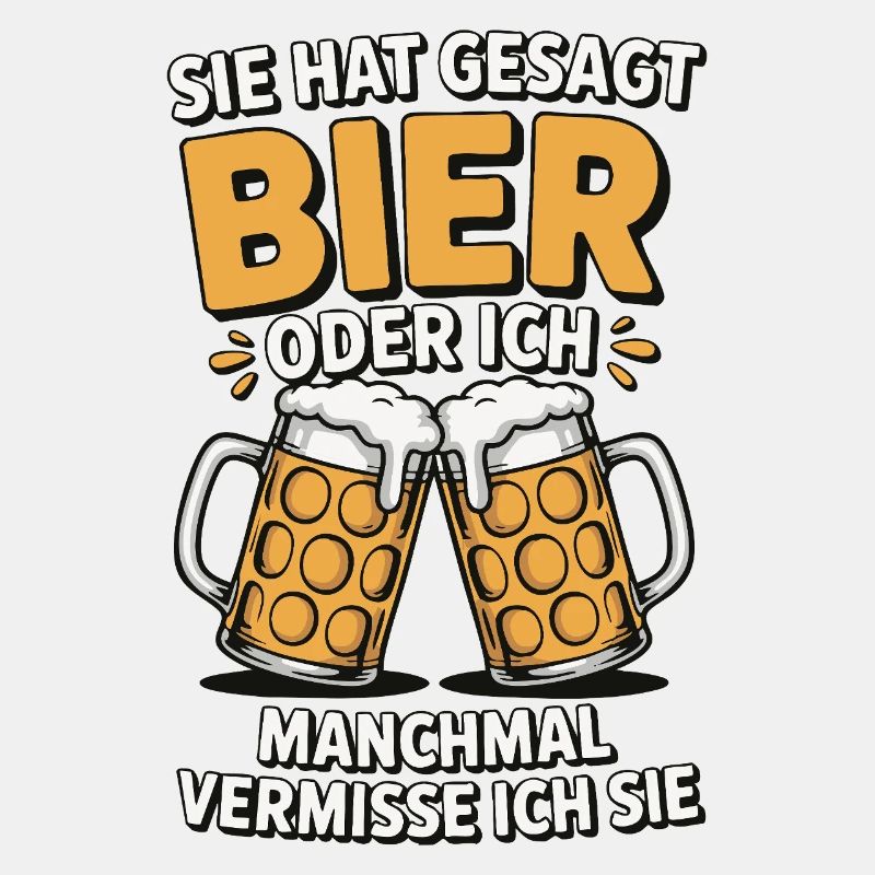 Sie hat gesagt: Bier oder ich. Ich vermisse Sie
