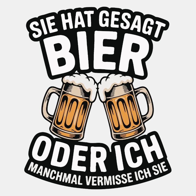 Sie hat gesagt: Bier oder ich. Ich vermisse Sie
