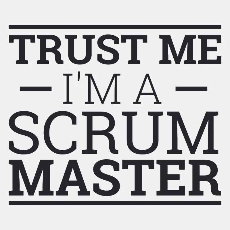 "Trust Me "| "Scrum Master"