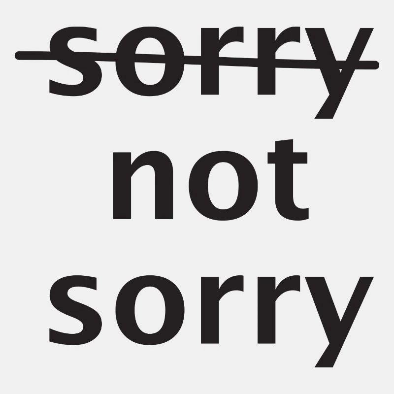 sorry not sorry