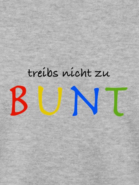 Treibs nicht zu bunt