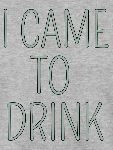 i came to drink