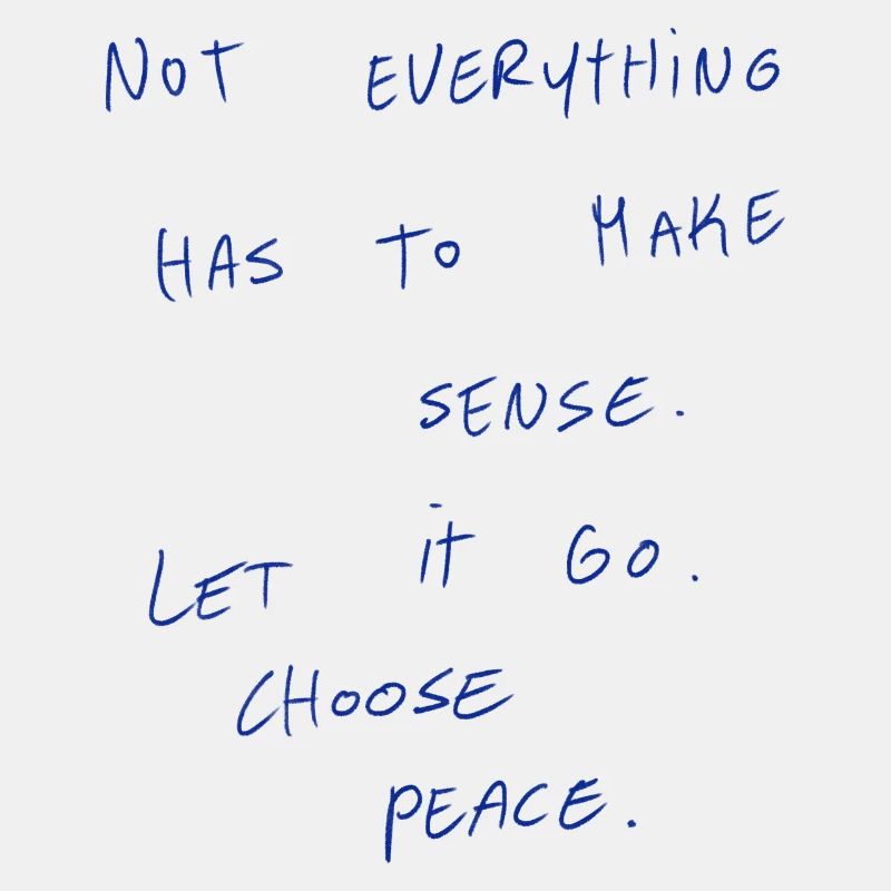 Not Everything Has To Make Sense.
