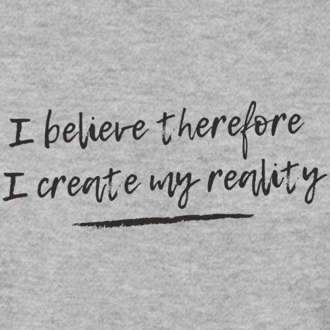 I believe therefore I create my reality