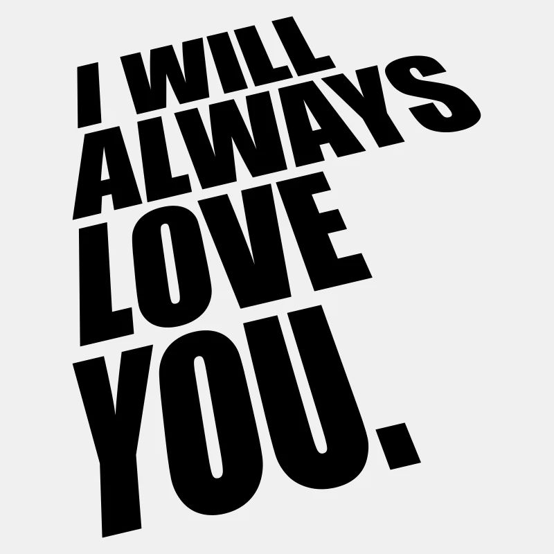 I will always love