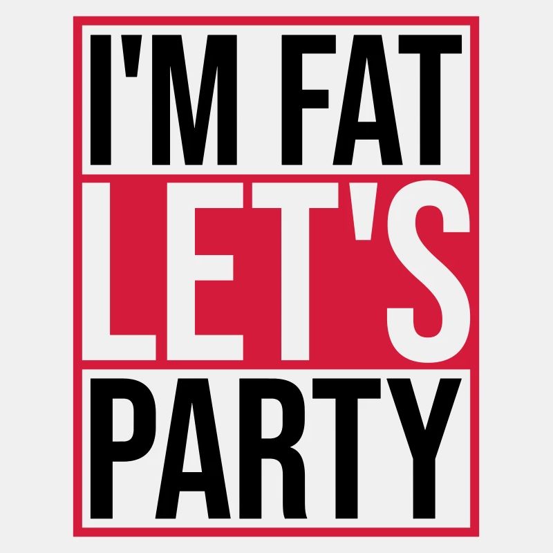 im fat lets party