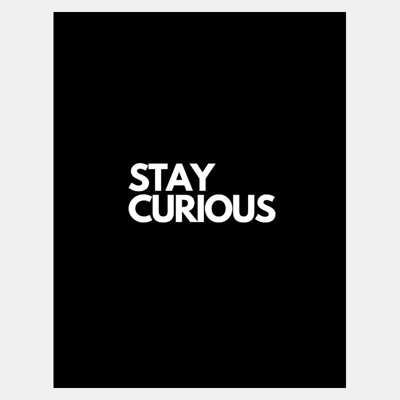 STAY CURIOUS