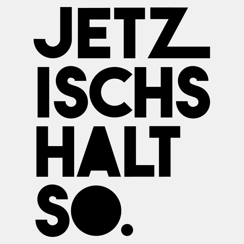 Jetz ischs halt so