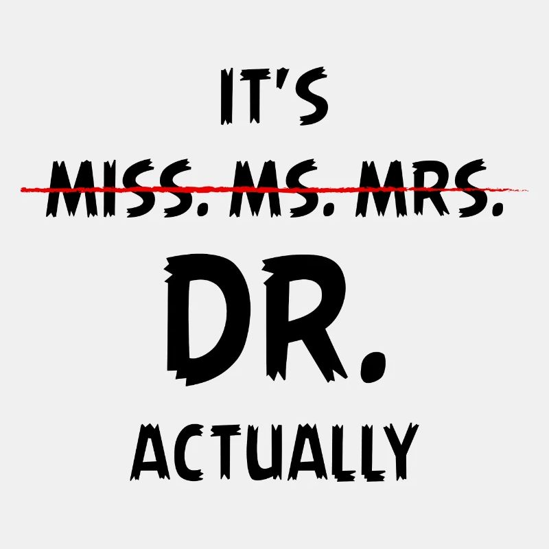 It's Not Miss Ms Mrs It's Dr Actually