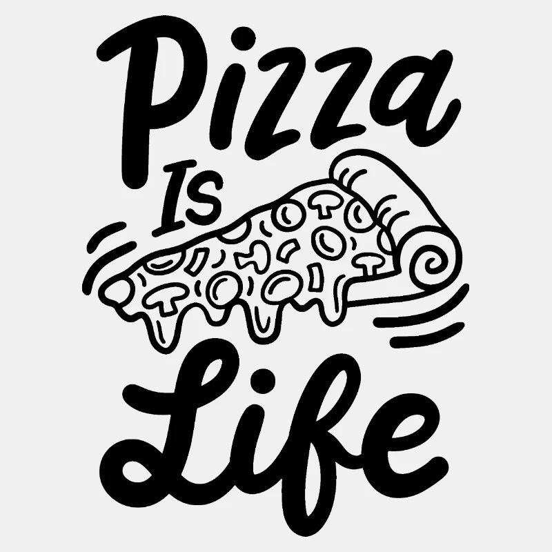 PIZZA is life