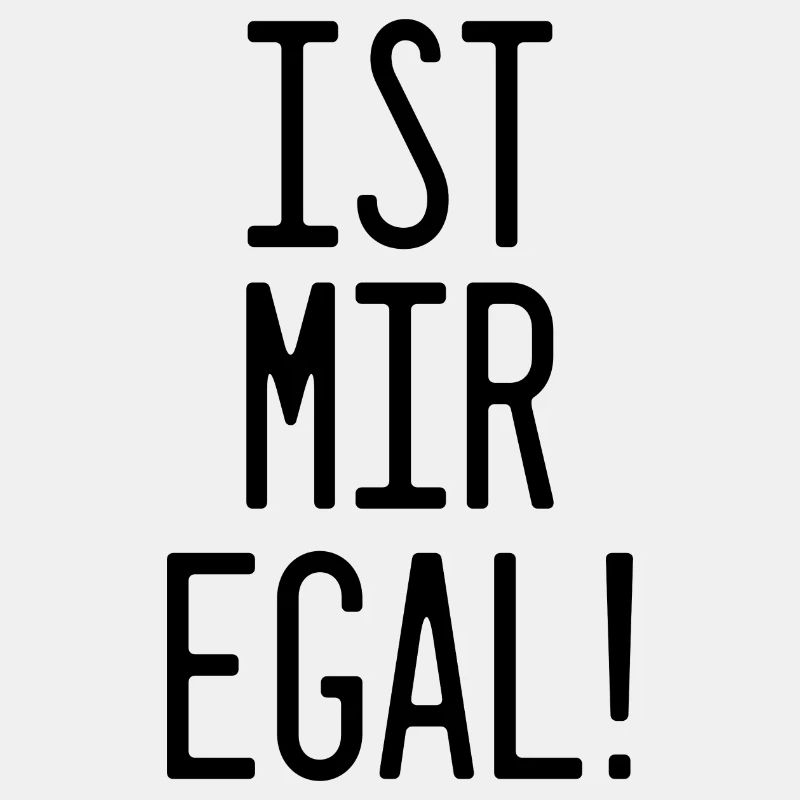 Einfach 'Ist mir egal!