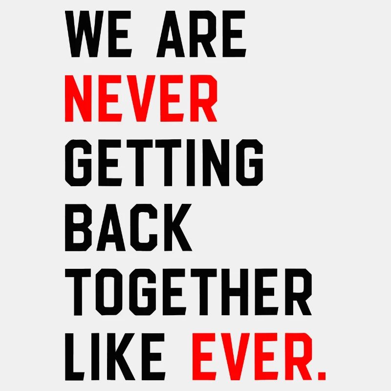 We Are Never Getting Back Together Like Ever