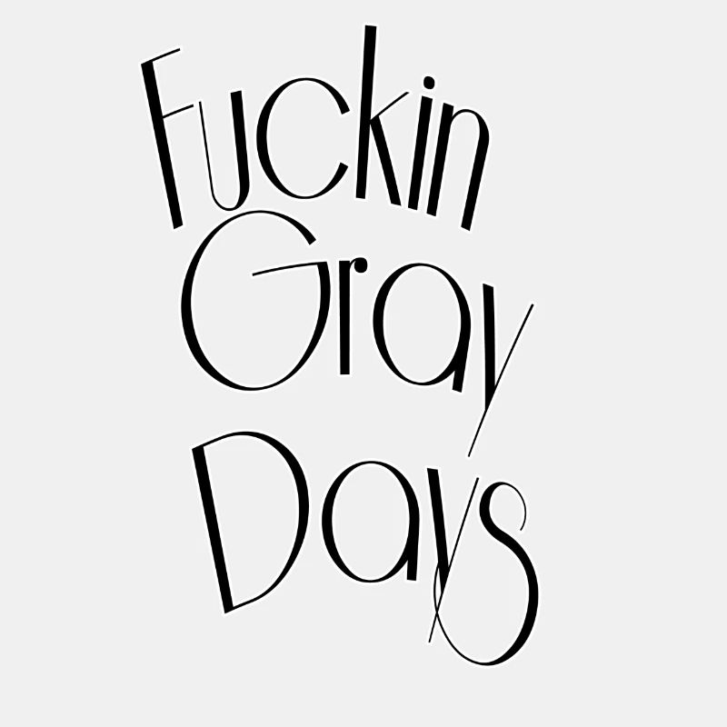 Fuckin gray days