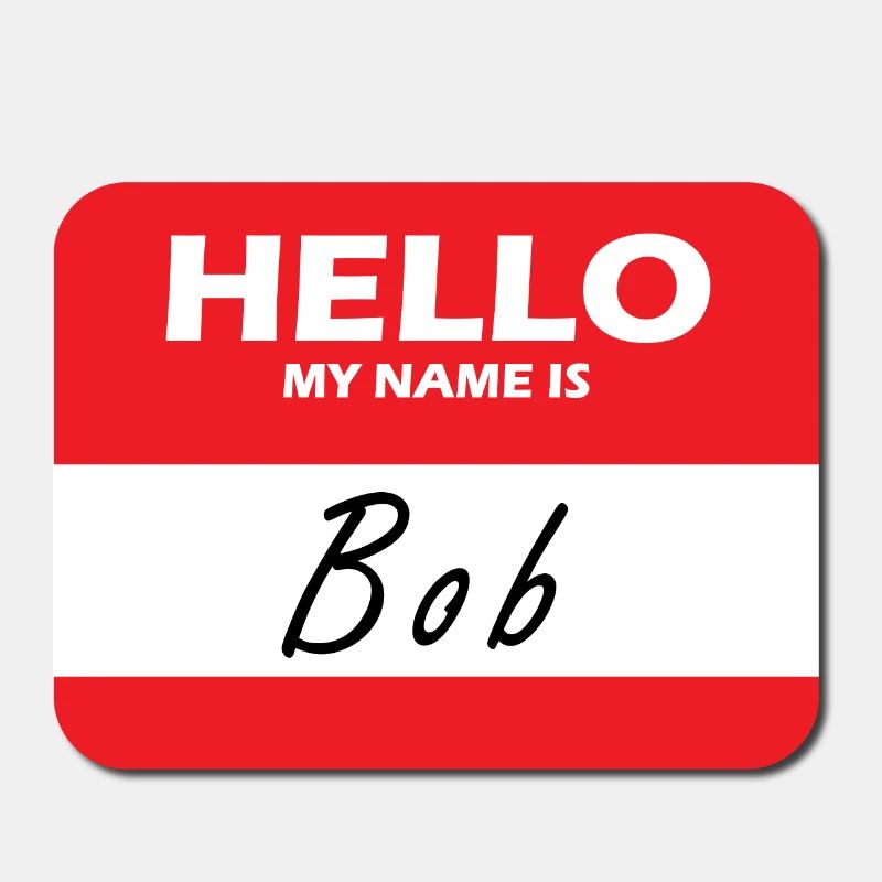 HELLO MY NAME IS BOB