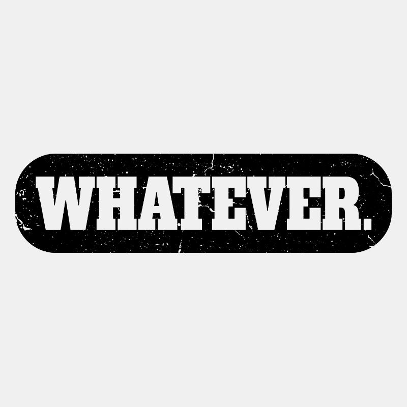Whatever