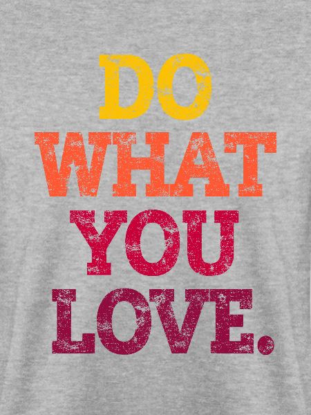 DO WHAT YOU LOVE.