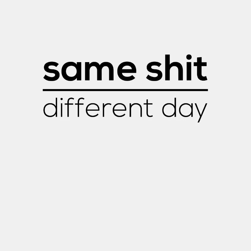 Same Shit - Different Day