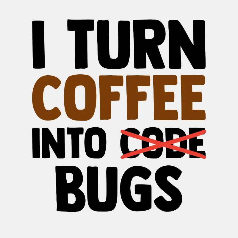 I Turn Coffee Into Bugs Coding Programming Softwar