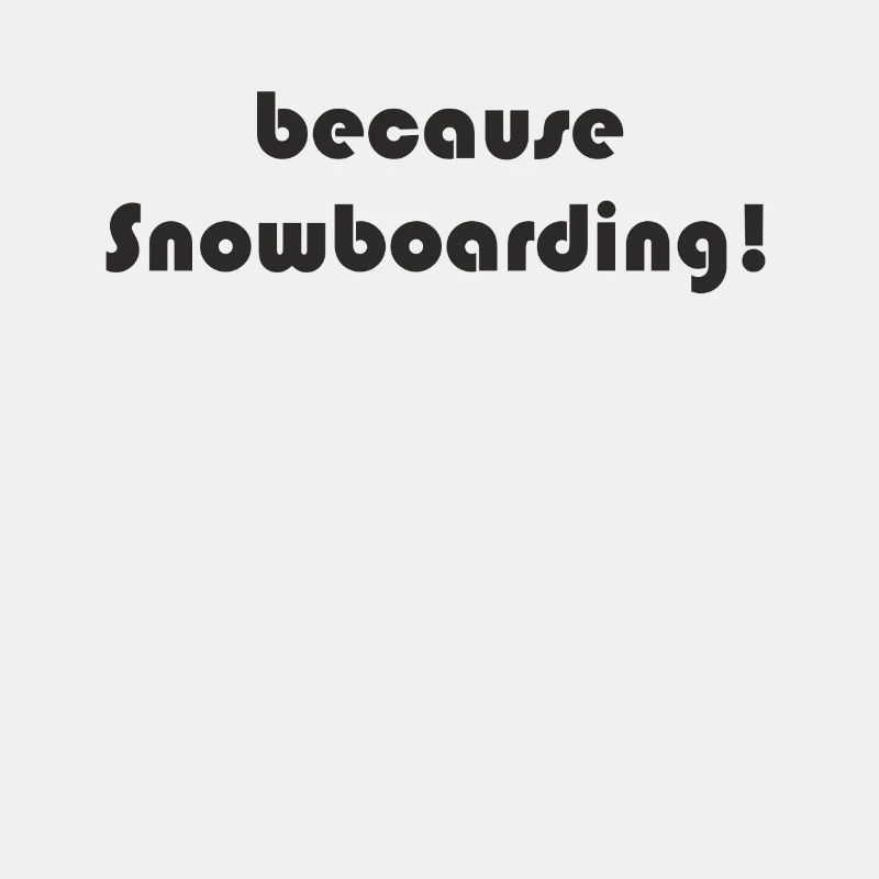 Snowboard - because Snowboarding