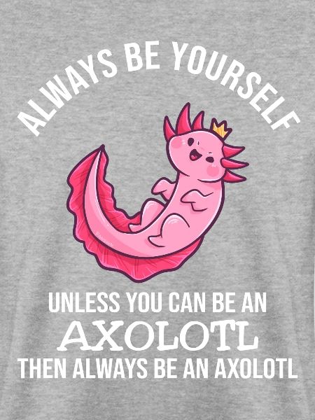 Always Be Yourself Axolotl