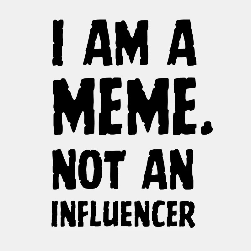 I Am A Meme Not An Influencer Memes Meme Geschenk