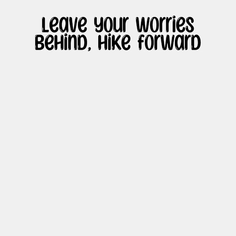 Hiking - Leave your worries behind, hike forward
