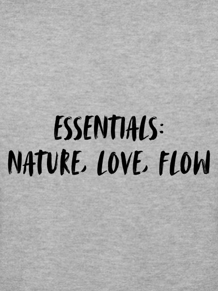 Essentials: nature, love, flow.