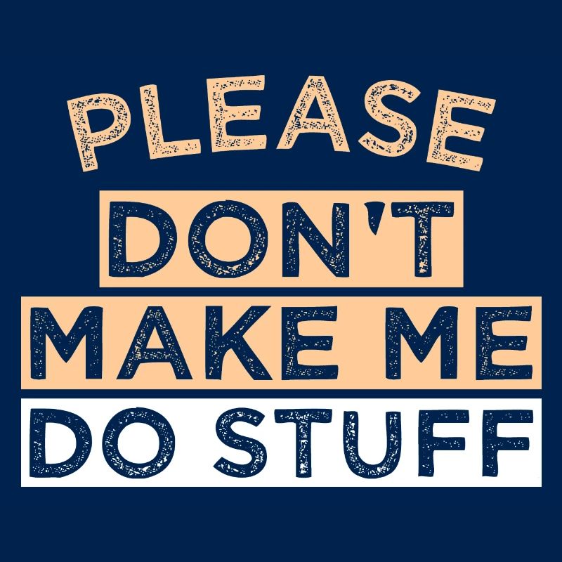 Please Don't Make ME DO STUFF
