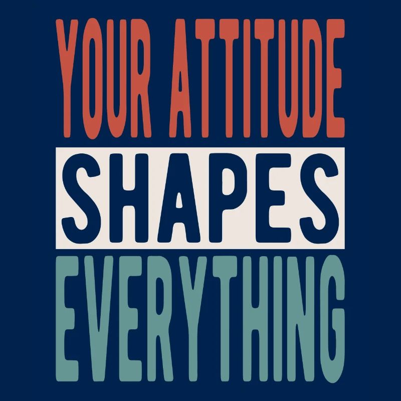 Your attitude shapes everything