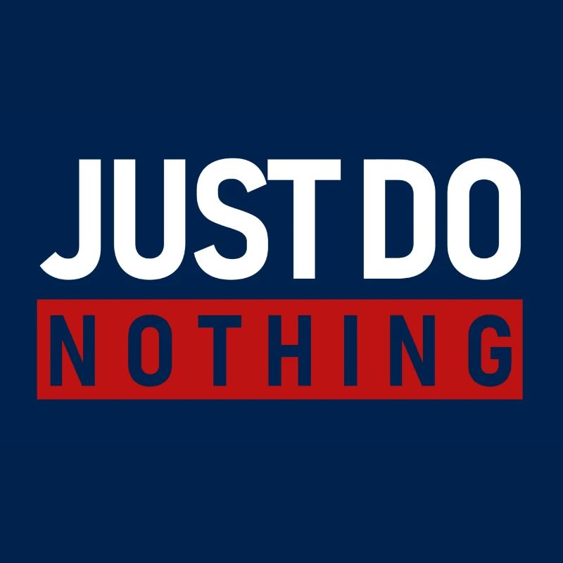 JUST DO NOTHING