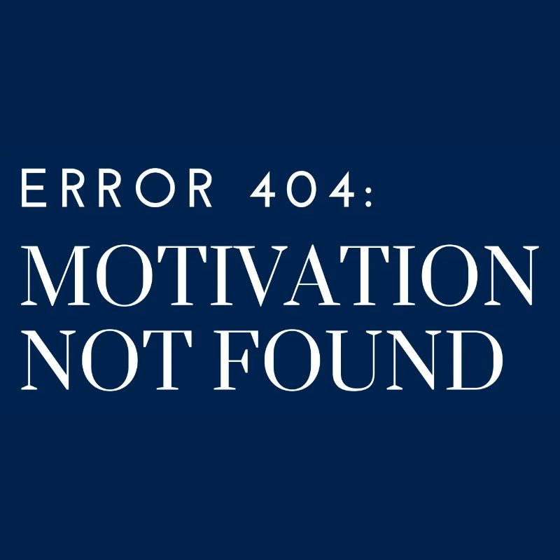 Error 404: Motivation Not Found