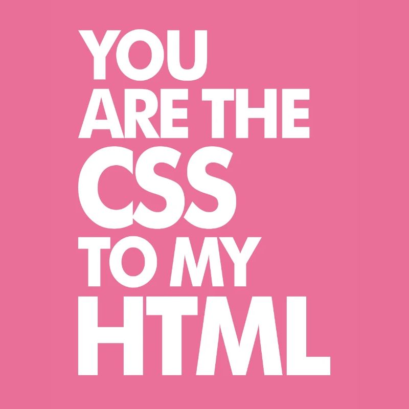 Vous êtes le CSS à mon HTML