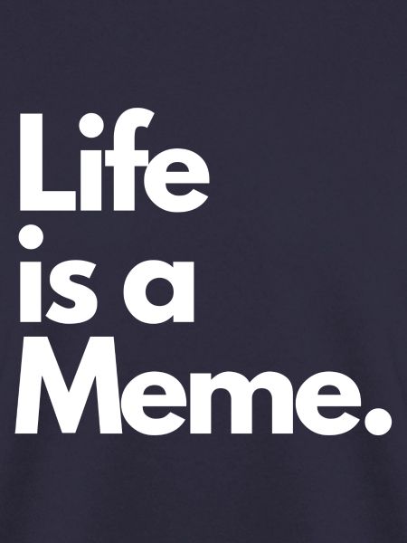 Life is a Meme.