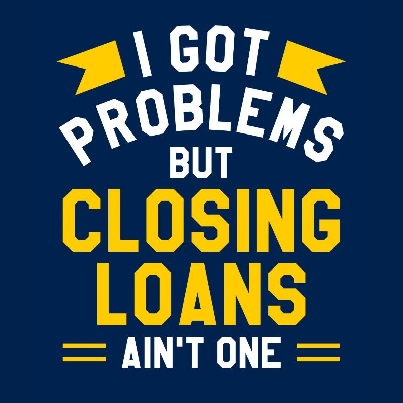 I Got Problems But Closing Loans Ain't One
