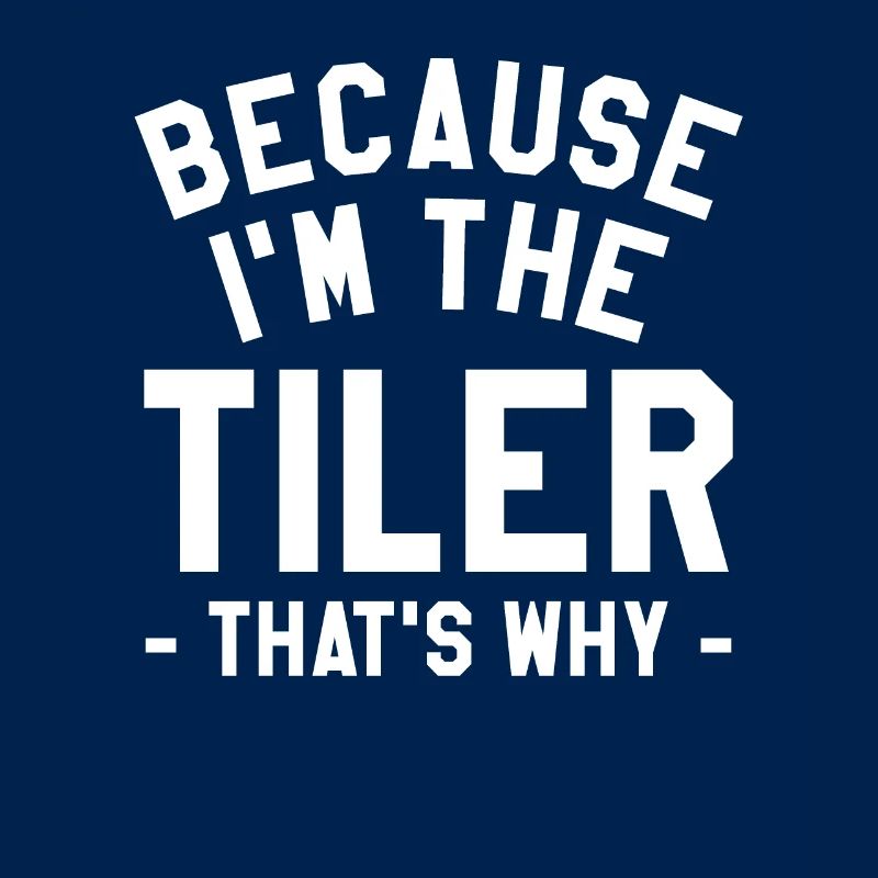 Because I'm The Tiler That's Why Tiling Tilers