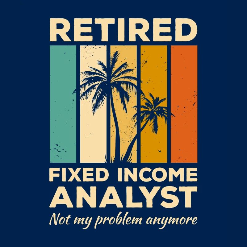 Retired Fixed Income Analyst Not My Problem