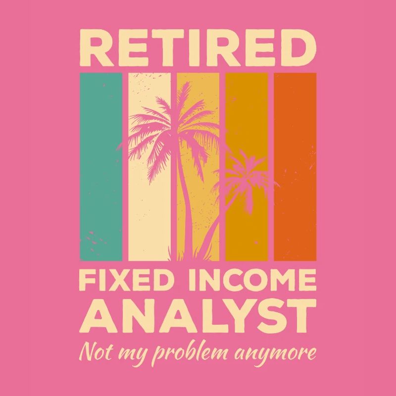 Retired Fixed Income Analyst Not My Problem