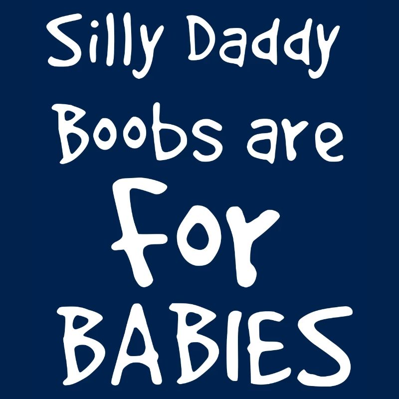 Silly Daddy Boobs est pour les bébés