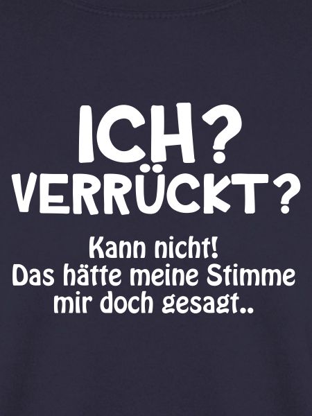Ich? Verrueckt?