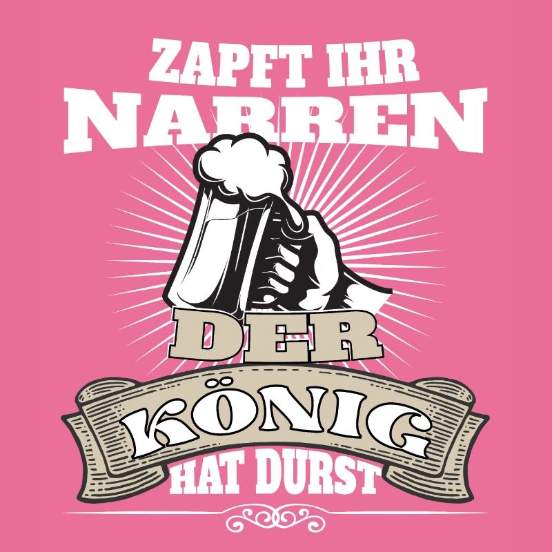 Zapft ihr Narren, der König hat Durst!