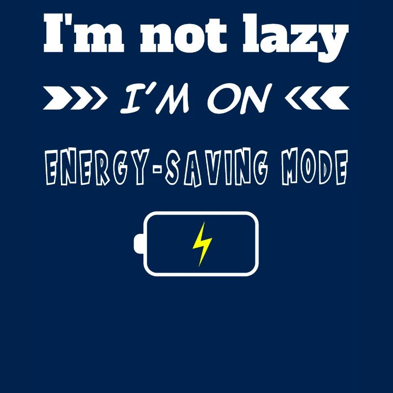 I’m not lazy I’m on energy saving mode